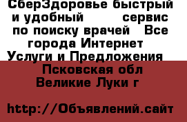 СберЗдоровье быстрый и удобный online-сервис по поиску врачей - Все города Интернет » Услуги и Предложения   . Псковская обл.,Великие Луки г.